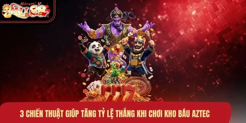 3-chien-thuat-giup-tang-ty-le-thang-khi-choi-kho-bau-aztec 3 chiến thuật giúp tăng tỷ lệ thắng khi chơi kho báu Aztec