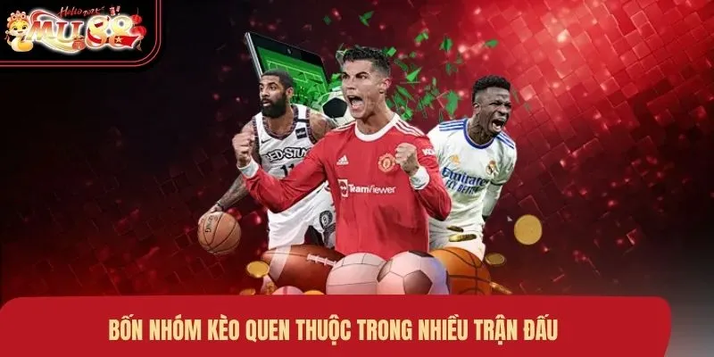 Bốn nhóm kèo quen thuộc trong nhiều trận đấu