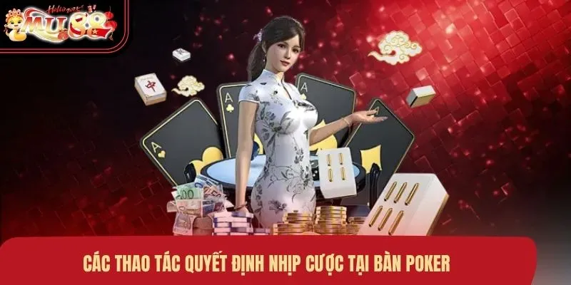 cac-thao-tac-quyet-dinh-nhip-cuoc-tai-ban-poker Các thao tác quyết định nhịp cược tại bàn Poker