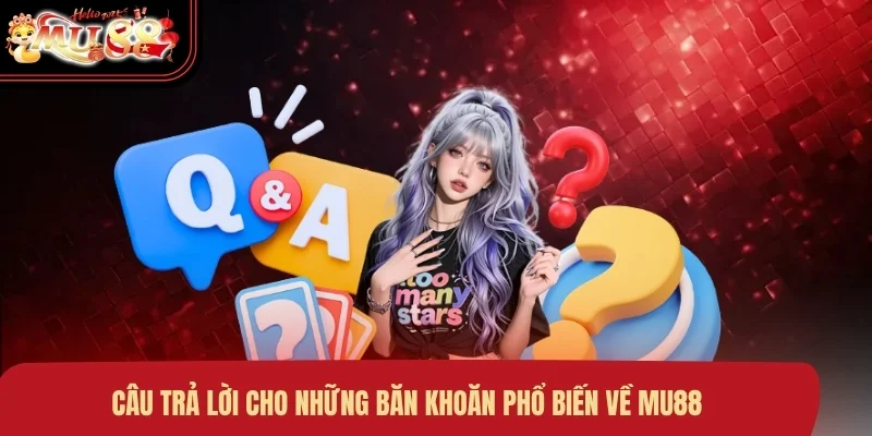 cau-tra-loi-cho-nhung-ban-khoan-pho-bien-ve-mu88 Câu trả lời cho những băn khoăn phổ biến về MU88