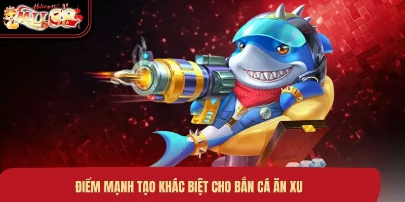 diem-manh-tao-khac-biet-cho-ban-ca-an-xu Điểm mạnh tạo khác biệt cho bắn cá ăn xu