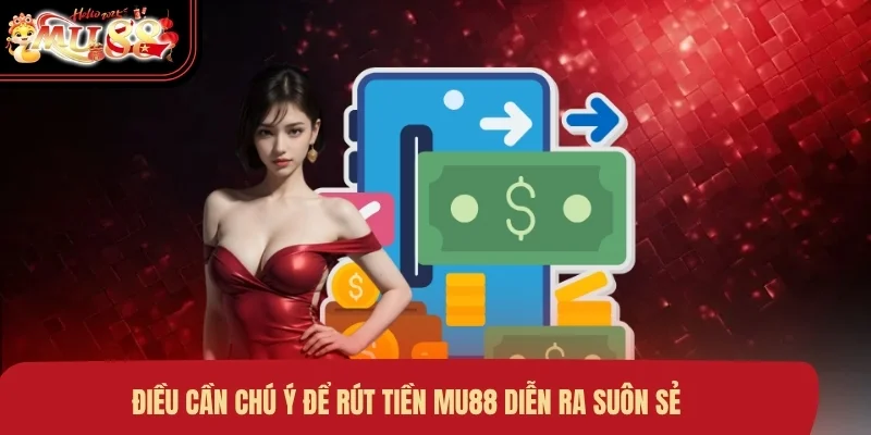 dieu-can-chu-y-de-rut-tien-mu88-dien-ra-suon-se Điều cần chú ý để rút tiền MU88 diễn ra suôn sẻ