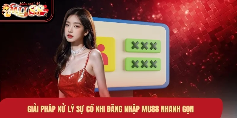 Giải pháp xử lý sự cố khi đăng nhập MU88 nhanh gọn