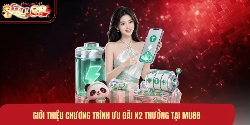 Giới thiệu chương trình ưu đãi X2 thưởng tại MU88