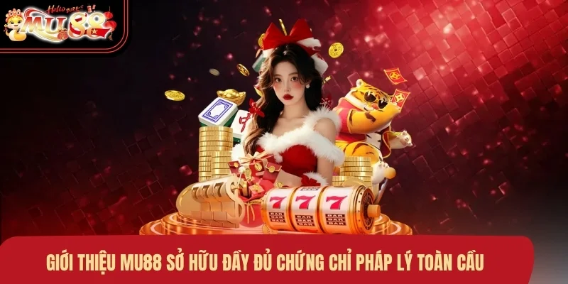 Giới thiệu MU88 sở hữu đầy đủ chứng chỉ pháp lý toàn cầu