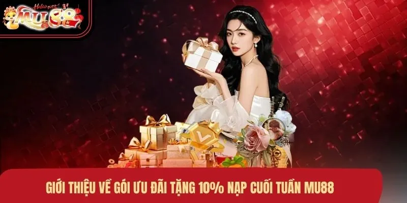 Giới thiệu về gói ưu đãi tặng 10% nạp cuối tuần MU88