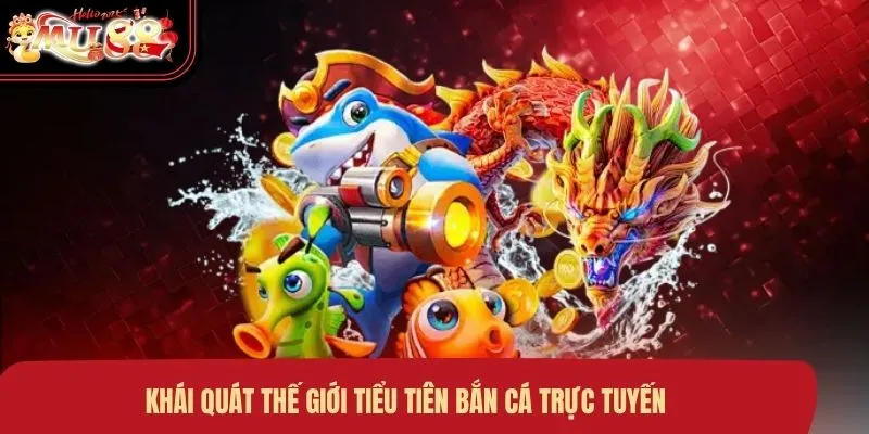 khai-quat-the-gioi-tieu-tien-ban-ca-truc-tuyen Khái quát thế giới tiểu tiên bắn cá trực tuyến