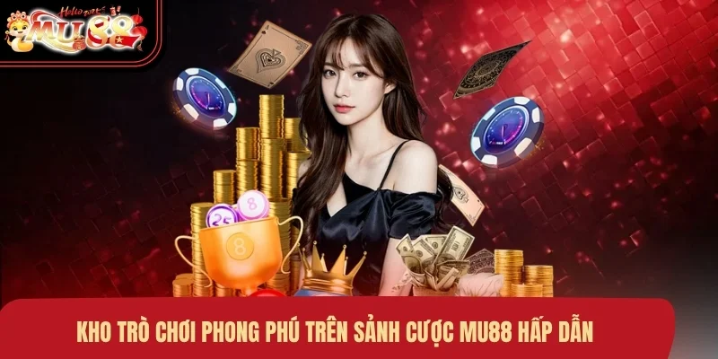 kho-tro-choi-phong-phu-tren-sanh-cuoc-mu88-hap-dan Kho trò chơi phong phú trên sảnh cược MU88 hấp dẫn