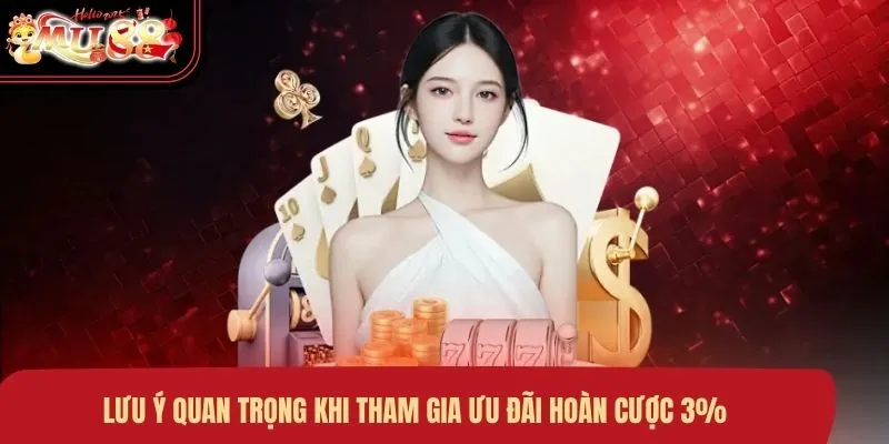 Lưu ý quan trọng khi tham gia ưu đãi hoàn cược 3%
