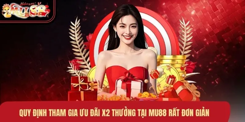 Quy định tham gia ưu đãi X2 thưởng tại MU88 rất đơn giản