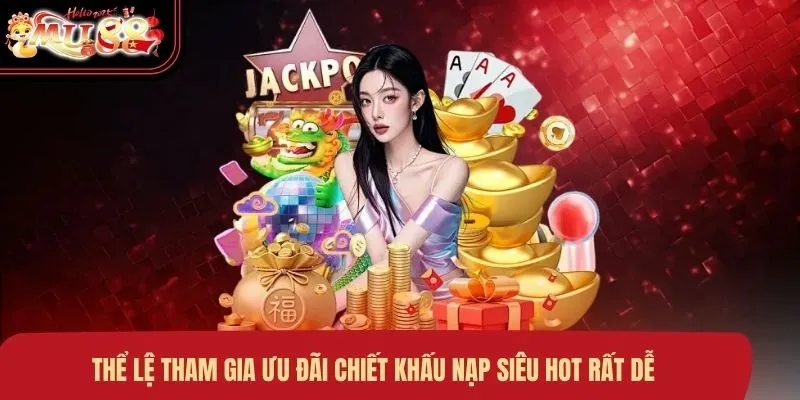Thể lệ tham gia ưu đãi chiết khấu nạp siêu hot rất dễ