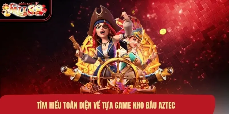 tim-hieu-toan-dien-ve-tua-game-kho-bau-aztec Tìm hiểu toàn diện về tựa game kho báu Aztec