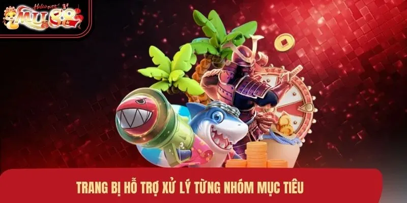 Trang bị hỗ trợ xử lý từng nhóm mục tiêu