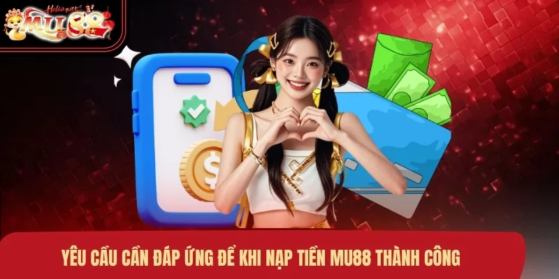 yeu-cau-can-dap-ung-de-khi-nap-tien-mu88-thanh-cong Yêu cầu cần đáp ứng để khi nạp tiền MU88 thành công